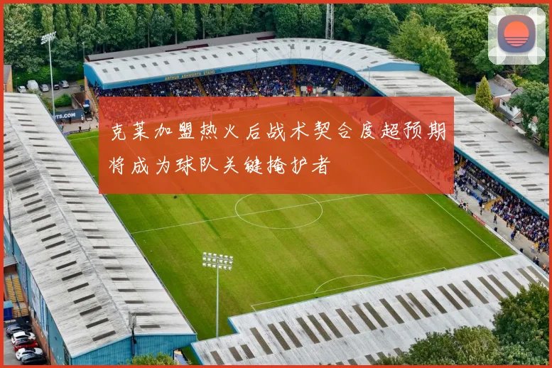克莱加盟热火后战术契合度超预期将成为球队关键掩护者