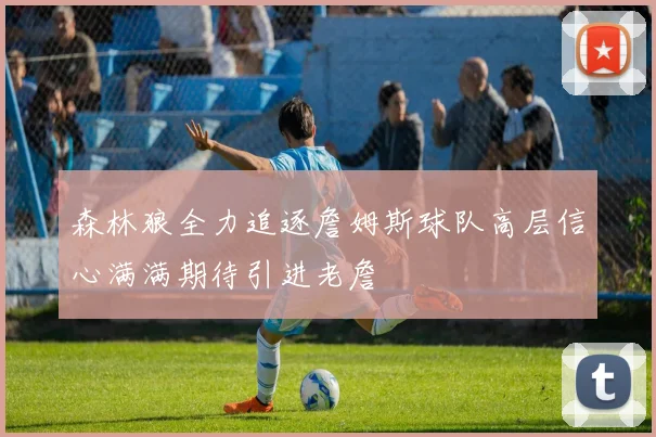 森林狼全力追逐詹姆斯球队高层信心满满期待引进老詹