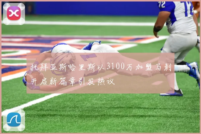 托拜亚斯哈里斯以3100万加盟马刺开启新篇章引发热议